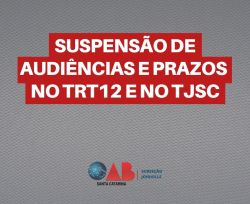 Suspens�o de audi�ncias e prazos no TRT12 e no TJSC