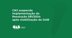CNJ suspende implementa��o da Resolu��o 591/2024 ap�s mobiliza��o da OAB  