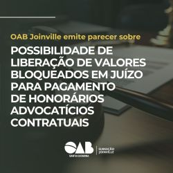 OAB Joinville emite parecer sobre possibilidade de libera��o de valores bloqueados em ju�zo para pagamento de Honor�rios Advocat�cios contratuais
