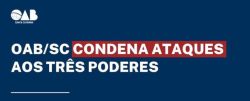 OAB/SC condena ataque aos tr�s poderes