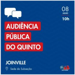 Audi�ncia P�blica: 08 de julho, 10h, na subse��o Joinville, OAB/SC quer ouvir a advocacia para reformula��o do Quinto Constitucional
