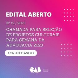 Edital aberto - Chamada para sele��o de projeto culturais para a Semana da Advocacia 2023