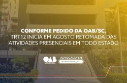 Conforme pedido da OAB/SC, TRT12 inicia em agosto retomada das atividades presenciais em todo Estado