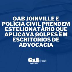 OAB Joinville e Pol�cia Civil prendem estelionat�rio que aplicava golpes em escrit�rios de advocacia